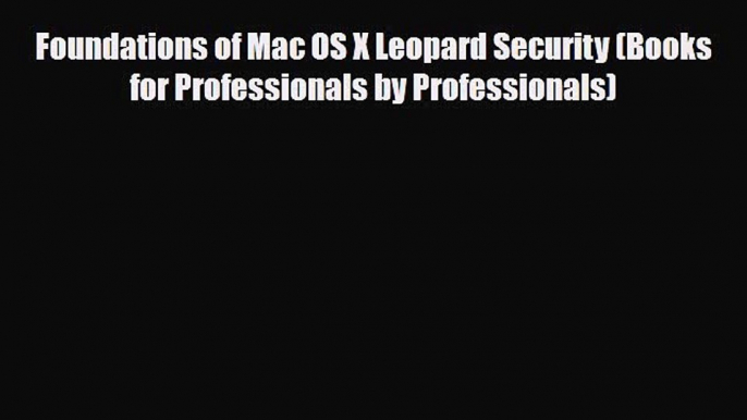 [PDF Download] Foundations of Mac OS X Leopard Security (Books for Professionals by Professionals)