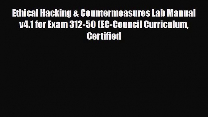 [PDF Download] Ethical Hacking & Countermeasures Lab Manual v4.1 for Exam 312-50 (EC-Council