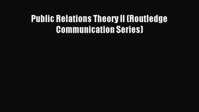 (PDF Download) Public Relations Theory II (Routledge Communication Series) Download