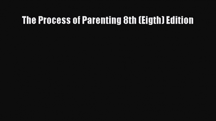 The Process of Parenting 8th (Eigth) Edition  Free Books