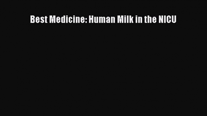 Best Medicine: Human Milk in the NICU  Free Books