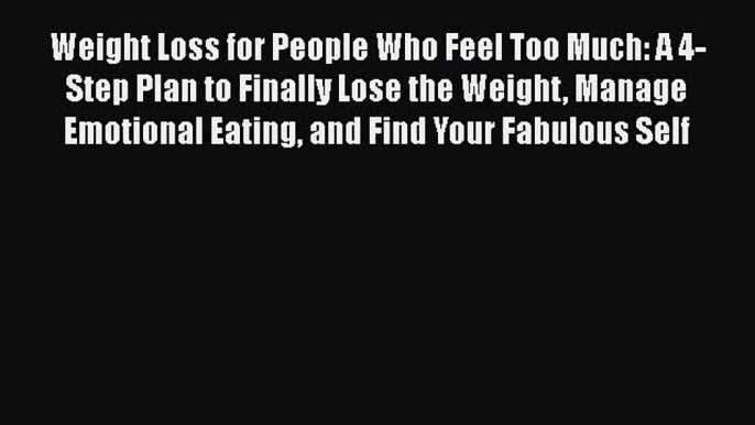 Weight Loss for People Who Feel Too Much: A 4-Step Plan to Finally Lose the Weight Manage Emotional