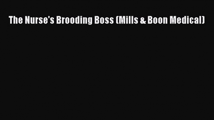 The Nurse's Brooding Boss (Mills & Boon Medical)  Free Books