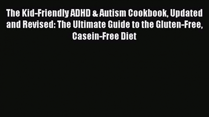 The Kid-Friendly ADHD & Autism Cookbook Updated and Revised: The Ultimate Guide to the Gluten-Free