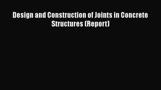 PDF Download Design and Construction of Joints in Concrete Structures (Report) Read Full Ebook