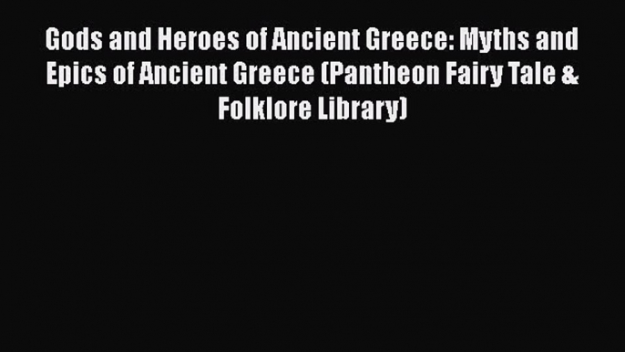 Gods and Heroes of Ancient Greece: Myths and Epics of Ancient Greece (Pantheon Fairy Tale &