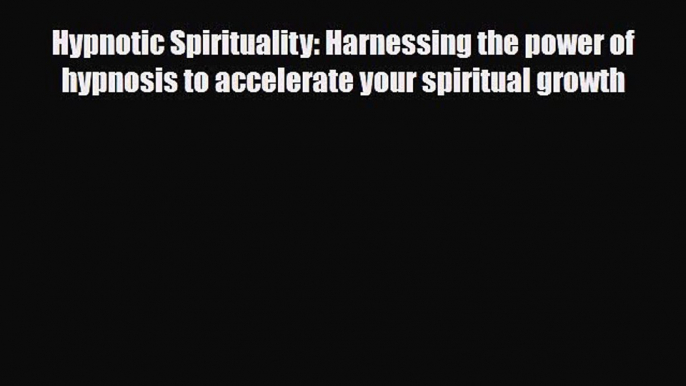 [PDF Download] Hypnotic Spirituality: Harnessing the power of hypnosis to accelerate your spiritual