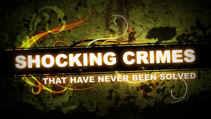 Shocking Crimes That Have Never Been Solved