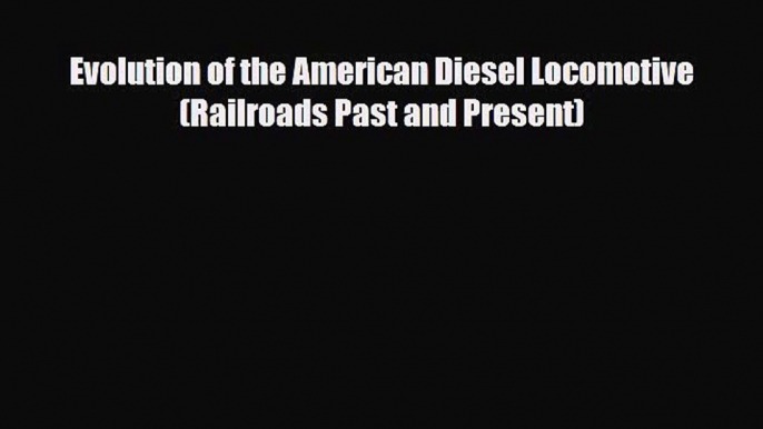 [PDF Download] Evolution of the American Diesel Locomotive (Railroads Past and Present) [PDF]