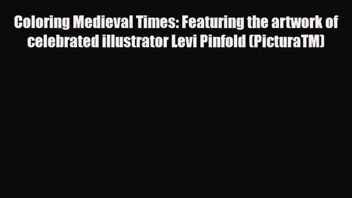 [PDF Download] Coloring Medieval Times: Featuring the artwork of celebrated illustrator Levi