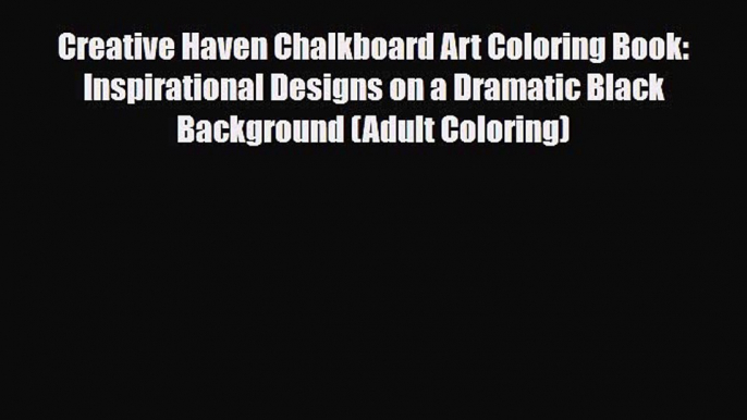 [PDF Download] Creative Haven Chalkboard Art Coloring Book: Inspirational Designs on a Dramatic