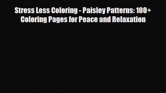 [PDF Download] Stress Less Coloring - Paisley Patterns: 100+ Coloring Pages for Peace and Relaxation