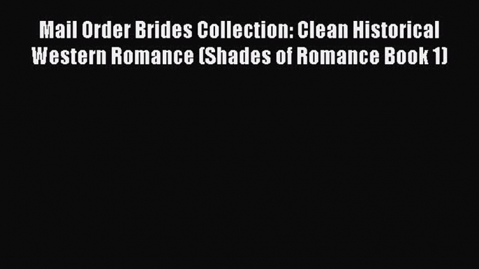 Mail Order Brides Collection: Clean Historical Western Romance (Shades of Romance Book 1)