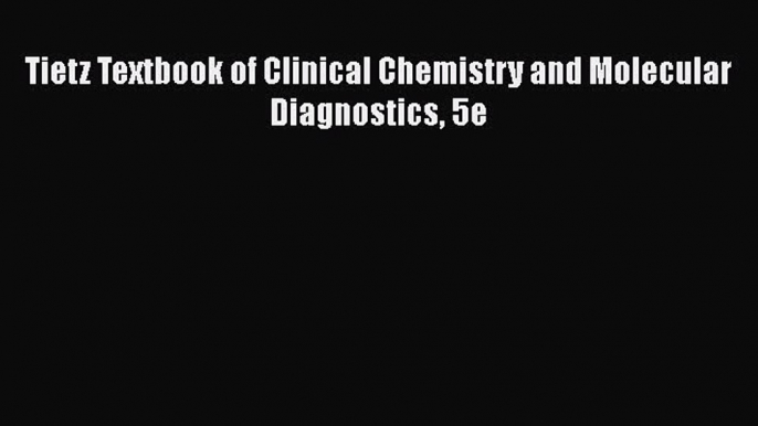 Tietz Textbook of Clinical Chemistry and Molecular Diagnostics 5e  Free Books