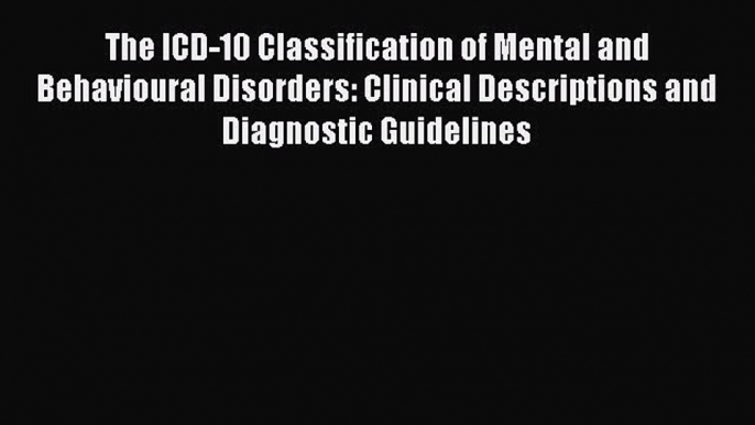 The ICD-10 Classification of Mental and Behavioural Disorders: Clinical Descriptions and Diagnostic