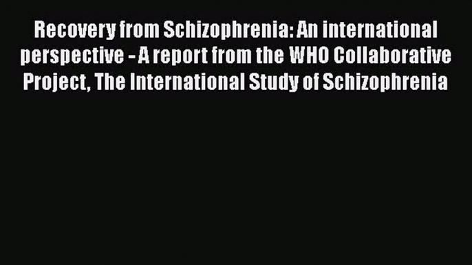 Recovery from Schizophrenia: An international perspective - A report from the WHO Collaborative