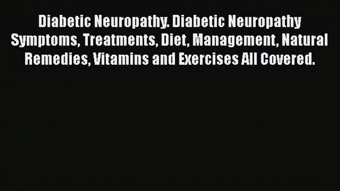 Diabetic Neuropathy. Diabetic Neuropathy Symptoms Treatments Diet Management Natural Remedies