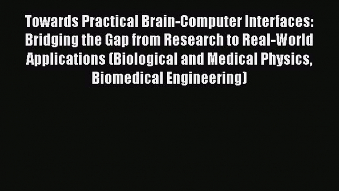 Towards Practical Brain-Computer Interfaces: Bridging the Gap from Research to Real-World Applications