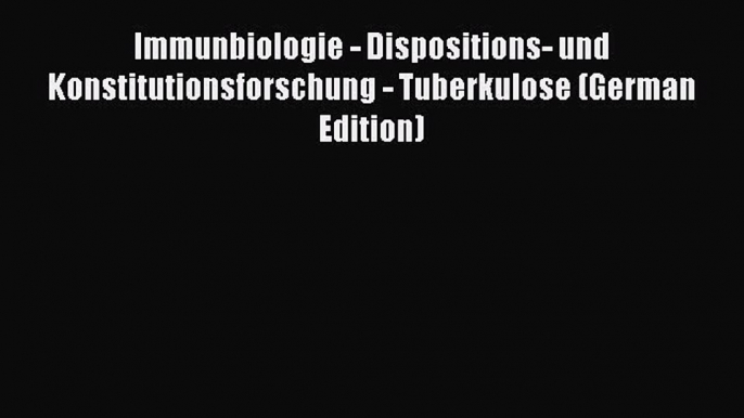 Immunbiologie - Dispositions- und Konstitutionsforschung - Tuberkulose (German Edition)  Read