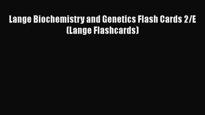 Lange Biochemistry and Genetics Flash Cards 2/E (Lange Flashcards) Read Online PDF