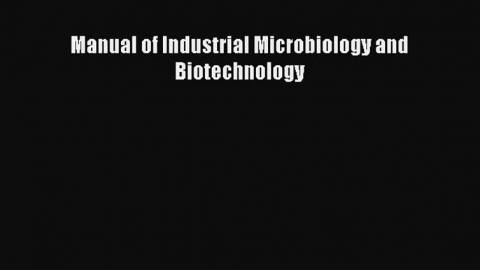 Manual of Industrial Microbiology and Biotechnology  PDF Download