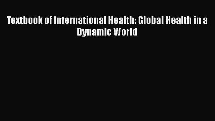 (PDF Download) Textbook of International Health: Global Health in a Dynamic World Download