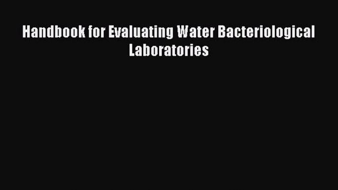 Handbook for Evaluating Water Bacteriological Laboratories Read Online PDF