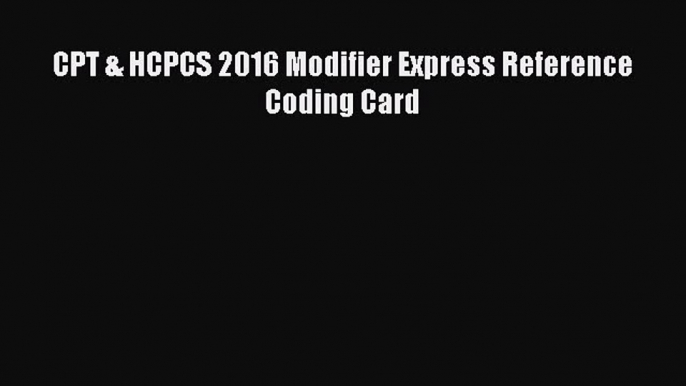 CPT & HCPCS 2016 Modifier Express Reference Coding Card  Free Books