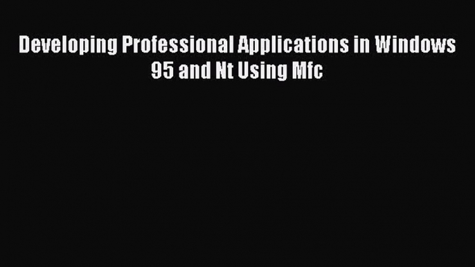 [PDF Download] Developing Professional Applications in Windows 95 and Nt Using Mfc [Download]