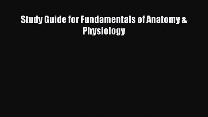 Study Guide for Fundamentals of Anatomy & Physiology  Free Books