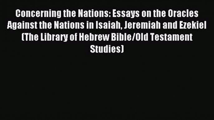 (PDF Download) Concerning the Nations: Essays on the Oracles Against the Nations in Isaiah