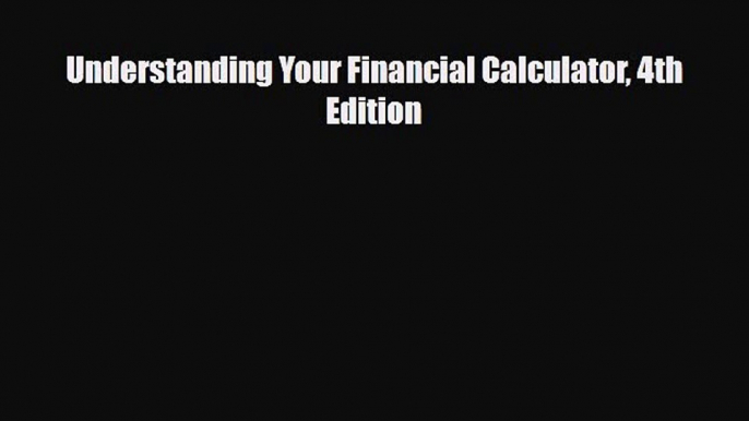 [PDF Download] Understanding Your Financial Calculator 4th Edition [Download] Online