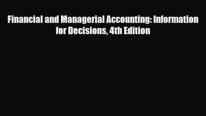 [PDF Download] Financial and Managerial Accounting: Information for Decisions 4th Edition [Download]