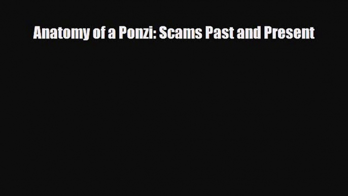 [PDF Download] Anatomy of a Ponzi: Scams Past and Present [Download] Online