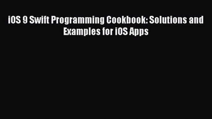 [PDF Download] iOS 9 Swift Programming Cookbook: Solutions and Examples for iOS Apps [Read]