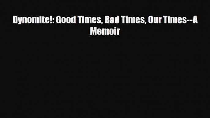[PDF Download] Dynomite!: Good Times Bad Times Our Times--A Memoir [Read] Full Ebook