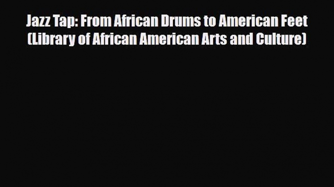 [PDF Download] Jazz Tap: From African Drums to American Feet (Library of African American Arts