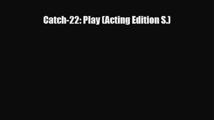 [PDF Download] Catch-22: Play (Acting Edition S.) [Download] Full Ebook