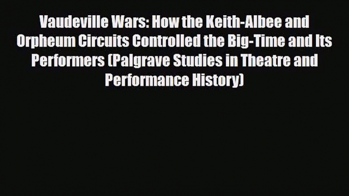 [PDF Download] Vaudeville Wars: How the Keith-Albee and Orpheum Circuits Controlled the Big-Time