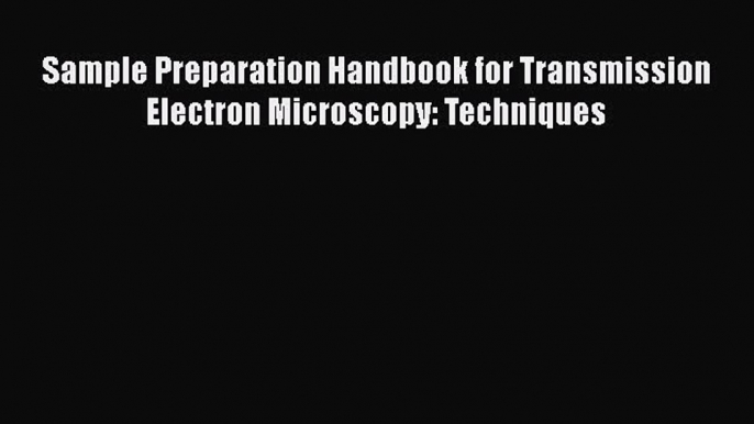 Sample Preparation Handbook for Transmission Electron Microscopy: Techniques Free Download