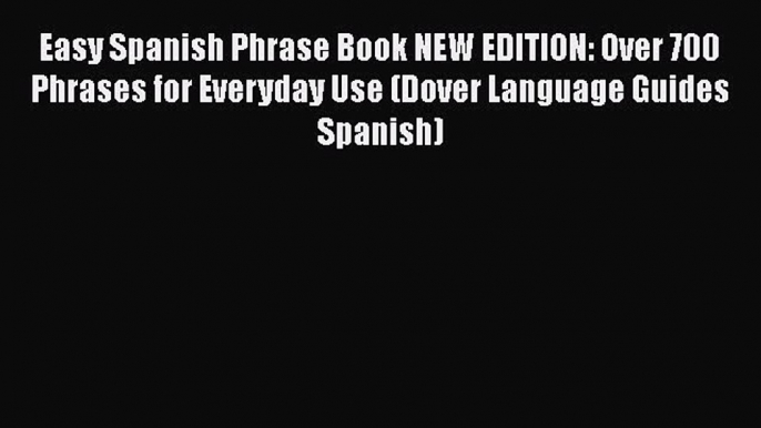 Easy Spanish Phrase Book NEW EDITION: Over 700 Phrases for Everyday Use (Dover Language Guides