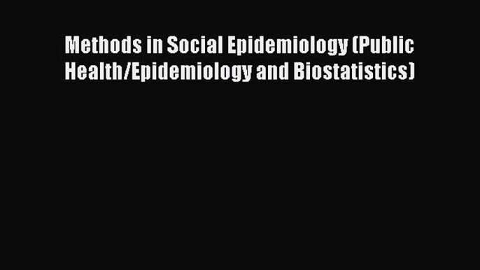 Methods in Social Epidemiology (Public Health/Epidemiology and Biostatistics) Read Online PDF