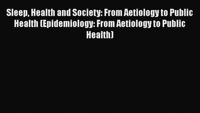 Sleep Health and Society: From Aetiology to Public Health (Epidemiology: From Aetiology to