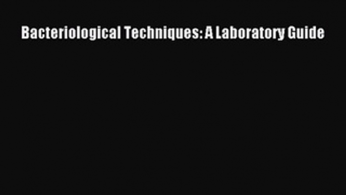 Bacteriological Techniques: A Laboratory Guide  Free PDF