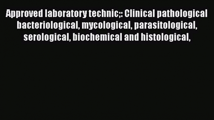 Approved laboratory technic: Clinical pathological bacteriological mycological parasitological