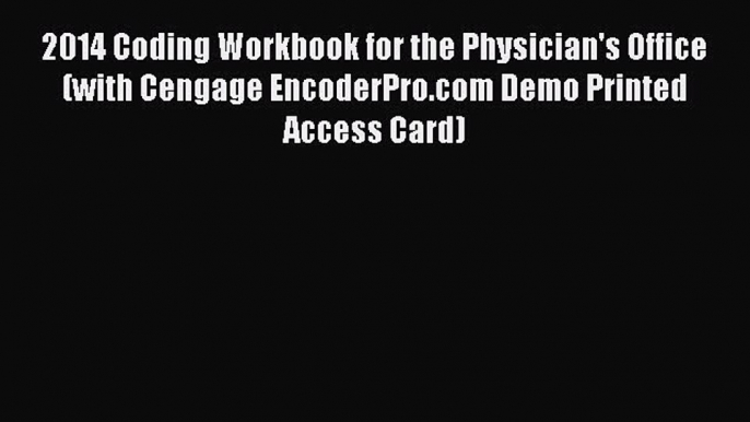 2014 Coding Workbook for the Physician's Office (with Cengage EncoderPro.com Demo Printed Access