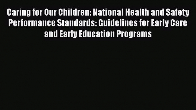 Caring for Our Children: National Health and Safety Performance Standards: Guidelines for Early