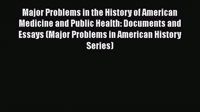 Major Problems in the History of American Medicine and Public Health: Documents and Essays