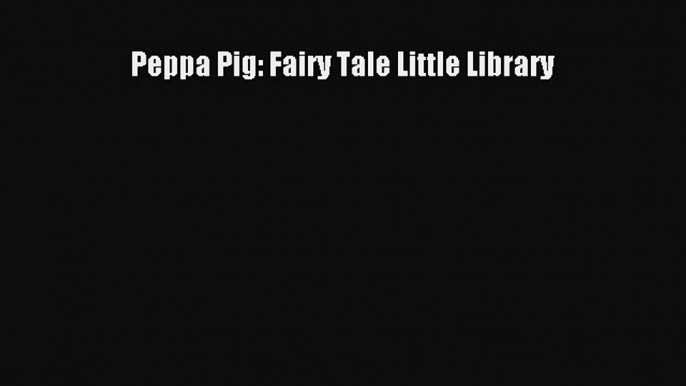 [PDF Télécharger] Peppa Pig: Fairy Tale Little Library [Télécharger] Complet Ebook