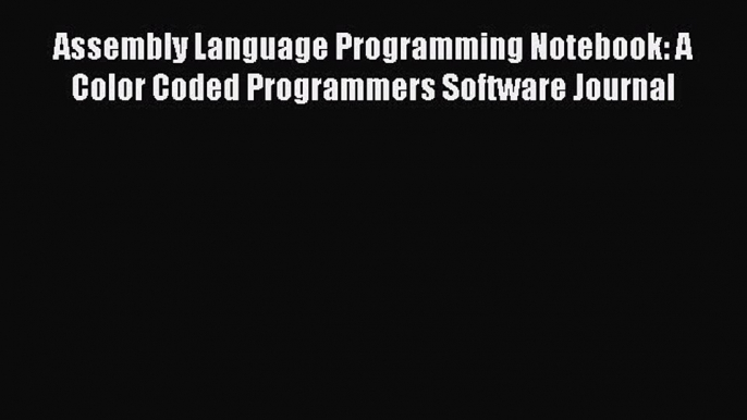 [PDF Download] Assembly Language Programming Notebook: A Color Coded Programmers Software Journal